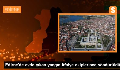 Edirne’de ev yangını itfaiye tarafından söndürüldü