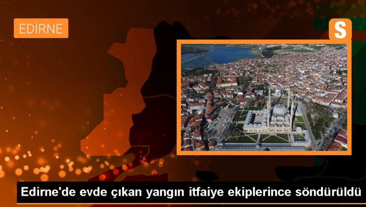 Edirne’de ev yangını itfaiye tarafından söndürüldü