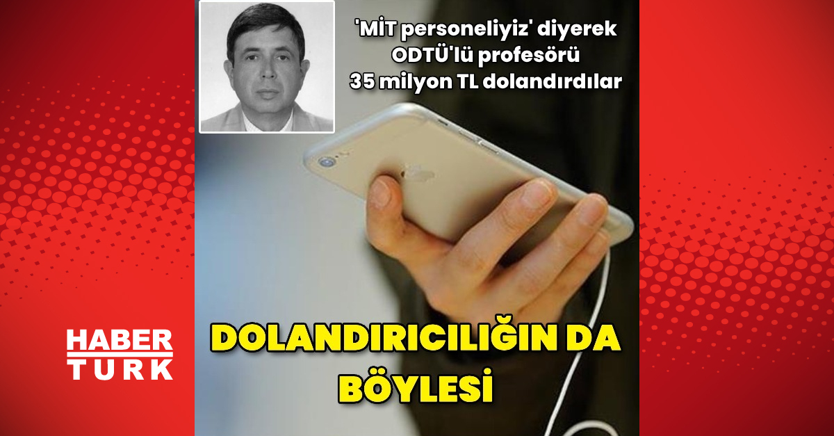 ‘MİT personeliyiz’ diyerek ODTÜ’lü profesörü 35 milyon TL dolandırdılar